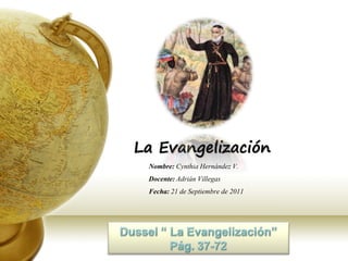 La Evangelización
 Nombre: Cynthia Hernández V.
 Docente: Adrián Villegas
 Fecha: 21 de Septiembre de 2011
 