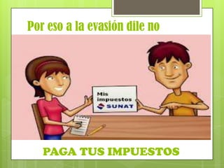 Por eso a la evasión dile
Por eso a la evasión dile no
PAGA TUS IMPUESTOS
 