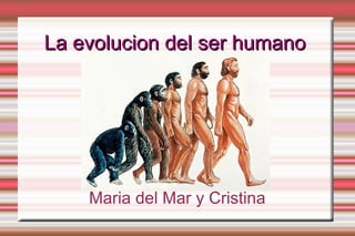La evolucion del ser humano  Maria del Mar y Cristina 