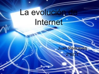 La evolución de
Internet
Juan Pedrayes
2ºBCT
 