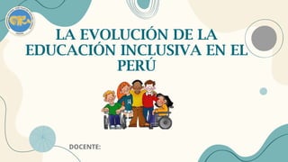 La evolución de la educación Inclusiva en el Perú.pptx