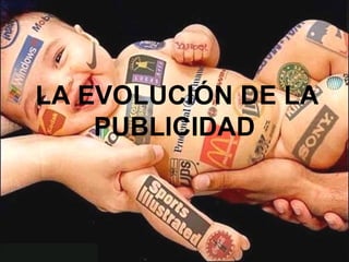LA EVOLUCIÓN DE LA
PUBLICIDAD
 