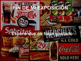 FIN DE MI EXPOSICIÓN
• Espero que os haya gustado
 