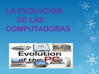 LA EVOLUCIÓN
   DE LAS
COMPUTADORAS
 