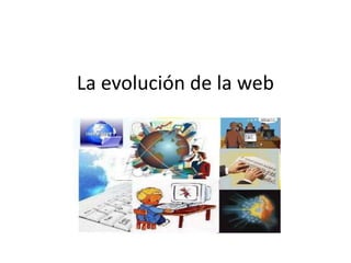 La evolución de la web

 