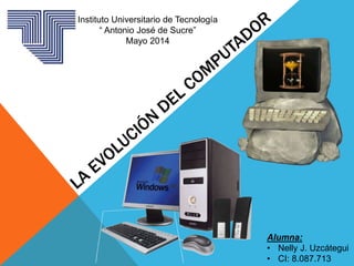 Instituto Universitario de Tecnología
“ Antonio José de Sucre”
Mayo 2014
Alumna:
• Nelly J. Uzcátegui
• CI: 8.087.713
 