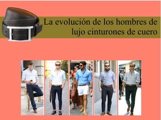 La evolución de los hombres de
lujo cinturones de cuero
 