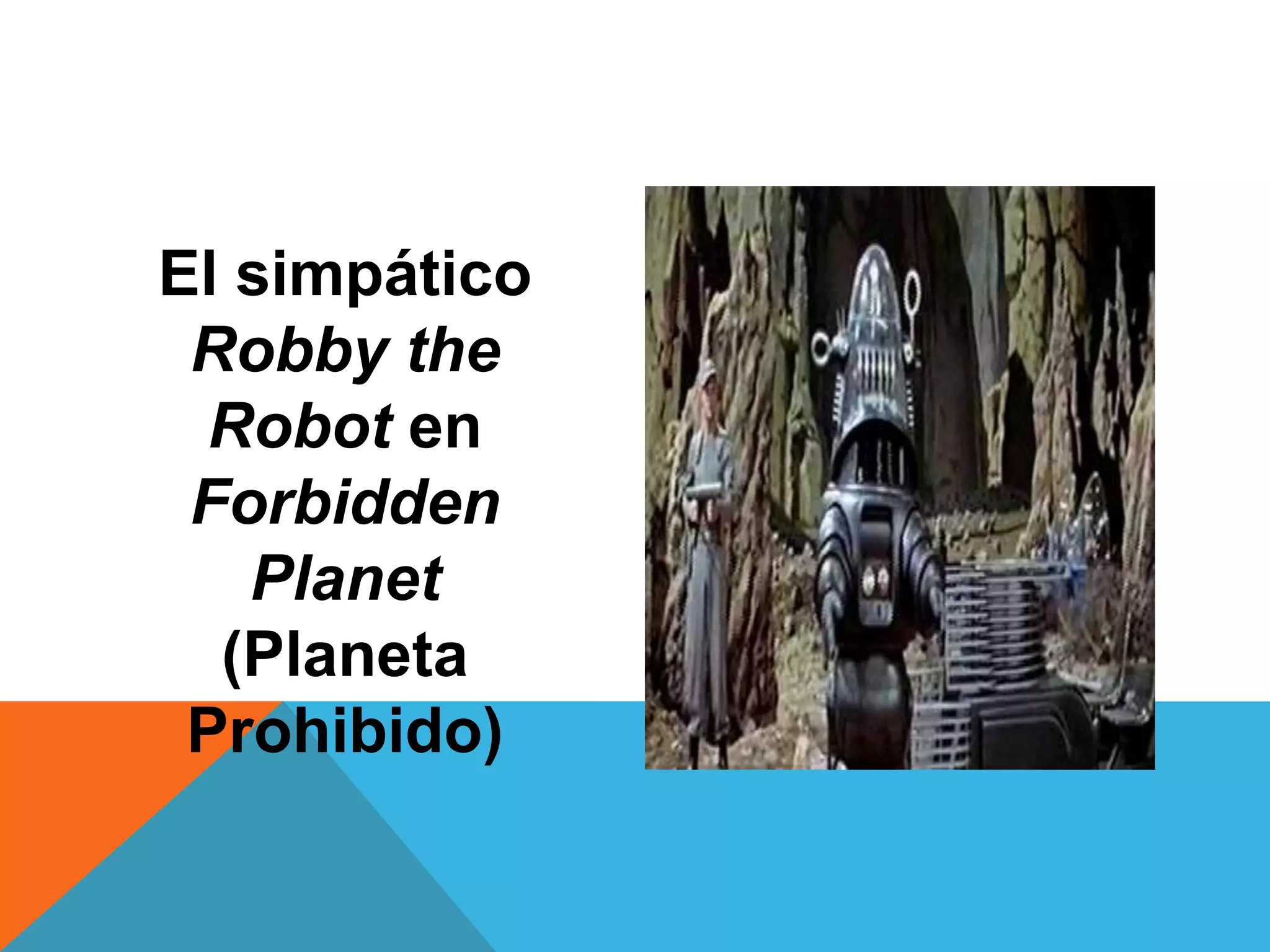 El simpático
 Robby the
 Robot en
 Forbidden
   Planet
  (Planeta
 Prohibido)
 