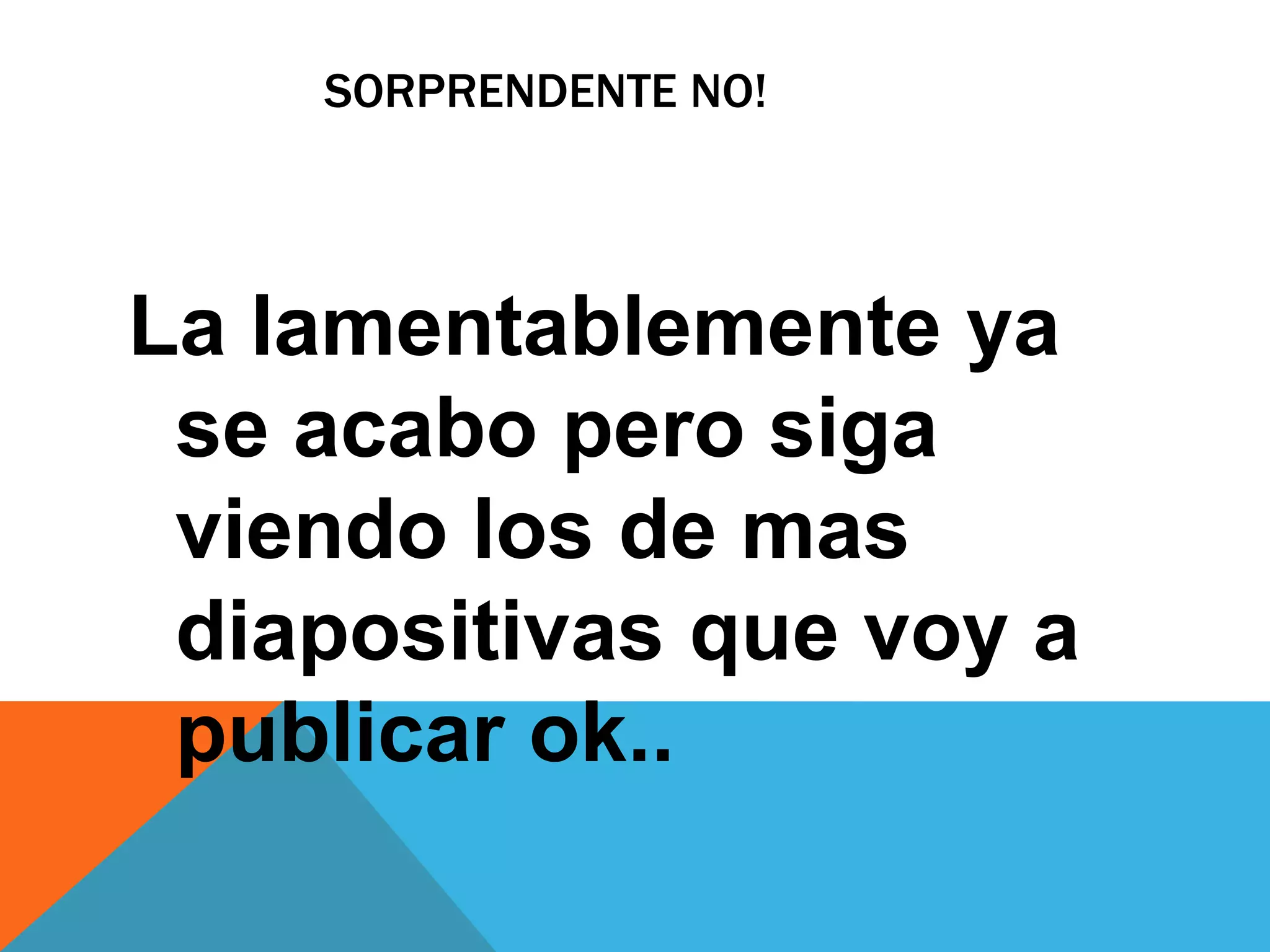 SORPRENDENTE NO!




La lamentablemente ya
 se acabo pero siga
 viendo los de mas
 diapositivas que voy a
 publicar ok..
 