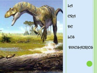LA
ERA
DE
LOS
DINOSAURIOS
 