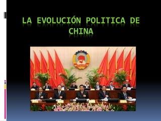 LA EVOLUCIÓN POLITICA DE 
CHINA 
 