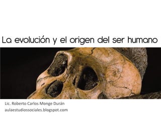 La evolución y el origen del ser humano




Lic. Roberto Carlos Monge Durán
aulaestudiossociales.blogspot.com
 