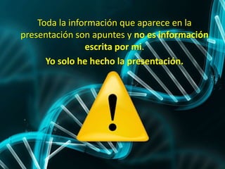 Toda la información que aparece en la
presentación son apuntes y no es información
escrita por mi.
Yo solo he hecho la presentación.
 