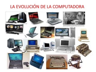 LA EVOLUCIÓN DE LA COMPUTADORA
 