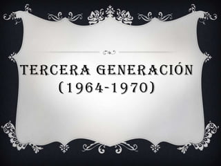 TERCERA GENERACIÓN
    (1964-1970)
 