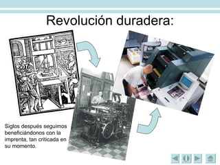 Revolución duradera: Siglos después seguimos beneficiándonos con la imprenta, tan criticada en su momento. 