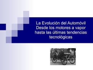 La Evolución del Automóvil Desde los motores a vapor hasta las últimas tendencias tecnológicas 
