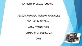 JEISSON ARMANDO MORENO RODRIGUEZ
DOC. NELSY BELTRAN
AREA: TECNOLOGIA
GRADO 11.2 CODIGO 23
2016
 