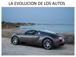 LA EVOLUCION DE LOS AUTOS
 