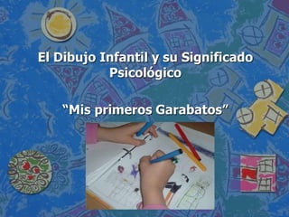 El Dibujo Infantil y su Significado
Psicológico
“Mis primeros Garabatos”
 