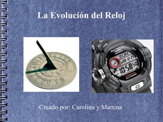 La Evolución del Reloj
Creado por: Carolina y Martina
 