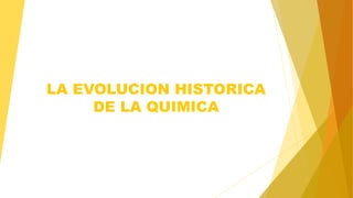 LA EVOLUCION HISTORICA
DE LA QUIMICA
 