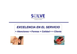 EXCELENCIA EN EL SERVICIO
+ Atenciones + Formas + Calidad = + Cliente
 