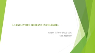 MARLYN TATIANA ORDUZ SILVA
COD. 13291089
LA EXCLAVITUD MODERNA EN COLOMBIA
 