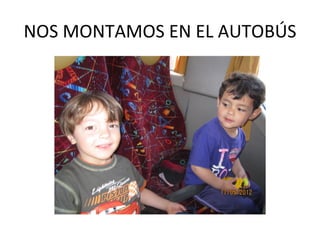 NOS MONTAMOS EN EL AUTOBÚS
 