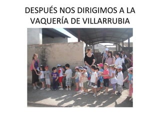 DESPUÉS NOS DIRIGIMOS A LA
 VAQUERÍA DE VILLARRUBIA
 