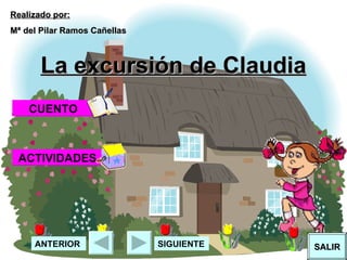 La excursión de Claudia Realizado por: Mª del Pilar Ramos Cañellas CUENTO   ACTIVIDADES SALIR SIGUIENTE ANTERIOR 