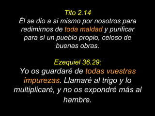 Tito 2.14
 Él se dio a sí mismo por nosotros para
 redimirnos de toda maldad y purificar
  para sí un pueblo propio, celos...