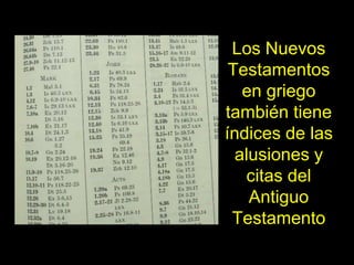 Los Nuevos
 Testamentos
   en griego
también tiene
índices de las
  alusiones y
   citas del
    Antiguo
 Testamento
 