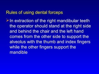 Rules of using dental forceps
 The final movement of the tooth: normally after
few buccolingual movements, the tooth is f...