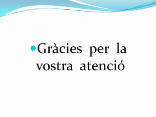 Gràcies per la

vostra atenció

 