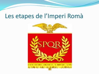 Les etapes de l’Imperi Romà

 