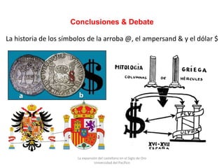 Conclusiones & Debate
La expansión del castellano en el Siglo de Oro
Universidad del Pacífico
La historia de los símbolos ...