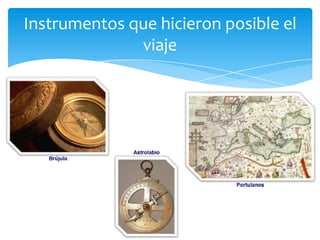 La financiación de algunos de los viajes: El rey portugués Enrique el Navegante y los Reyes CatólicosEnrique el Navegante (Escuela de Navegación De Sagres). Reyes Católicos unificaron España.Frenando de Aragón e Isabel de Castilla