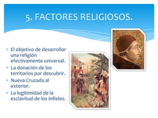 Las necesidades de expansión de los mercados capitalistas (mercantilismo).Política involucrada con la economía (intereses).La Toma de Constantinopla y el cierre de las rutas terrestres a las Indias.En el siglo XV aumenta la población producto del desarrollo económico, ya que mejoraron las cosechas.2. FACTORES ECONÓMICOS.