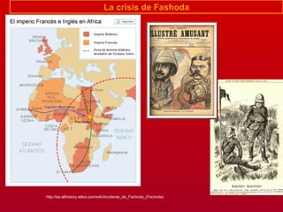 La crisis de Fashoda
http://es.althistory.wikia.com/wiki/Incidente_de_Fachoda_(Fachoda)
 