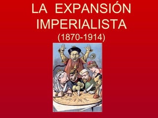 LA EXPANSIÓN
IMPERIALISTA
(1870-1914)
 