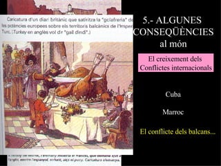 El creixement dels  Conflictes internacionals Cuba Marroc 5.- ALGUNES  CONSEQÜÈNCIES al món El conflicte dels balcans...   