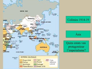 Colònies 1914-19 Àsia Quins estats van  protagonitzar l’imperialisme? 