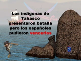 Los indígenas de Tabasco presentaronbatallapero los españolespudieronvencerlos