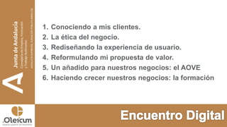 1. Conociendo a mis clientes.
2. La ética del negocio.
3. Rediseñando la experiencia de usuario.
4. Reformulando mi propue...