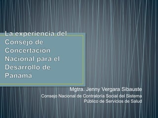 Mgtra. Jenny Vergara Sibauste
Consejo Nacional de Contraloría Social del Sistema
Público de Servicios de Salud
 
