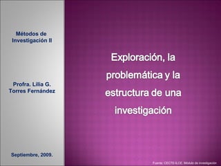 Métodos de  Investigación II Profra. Lilia G. Torres Fernández Septiembre, 2009. Fuente: CECTE-ILCE. Módulo de investigación 