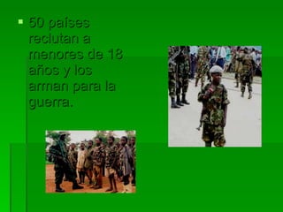 50 países reclutan a menores de 18 años y los arman para la guerra. 