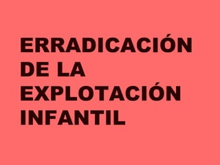ERRADICACIÓN DE LA EXPLOTACIÓN INFANTIL 