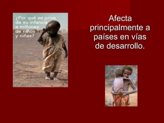 Afecta principalmente a países en vías de desarrollo. 
